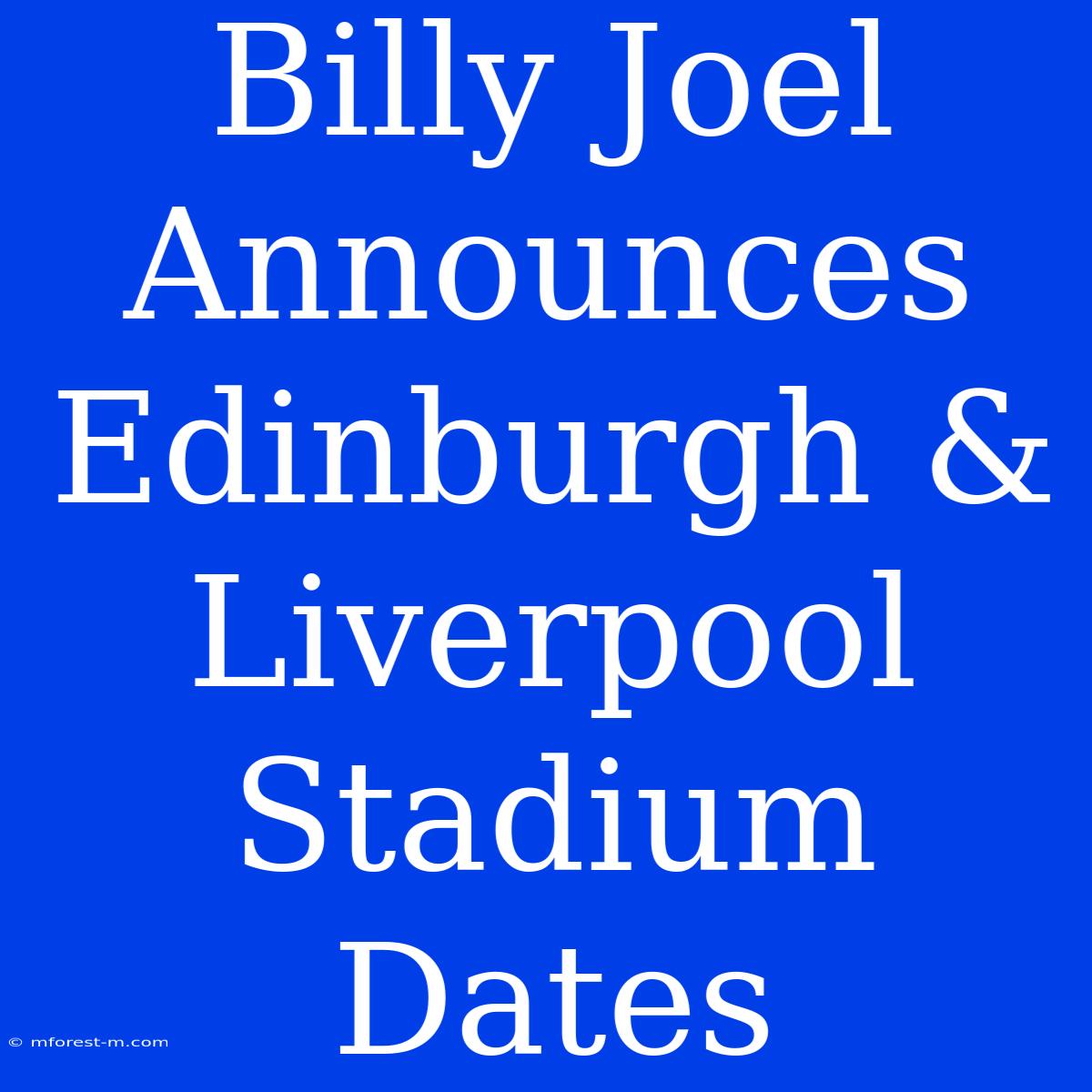 Billy Joel Announces Edinburgh & Liverpool Stadium Dates