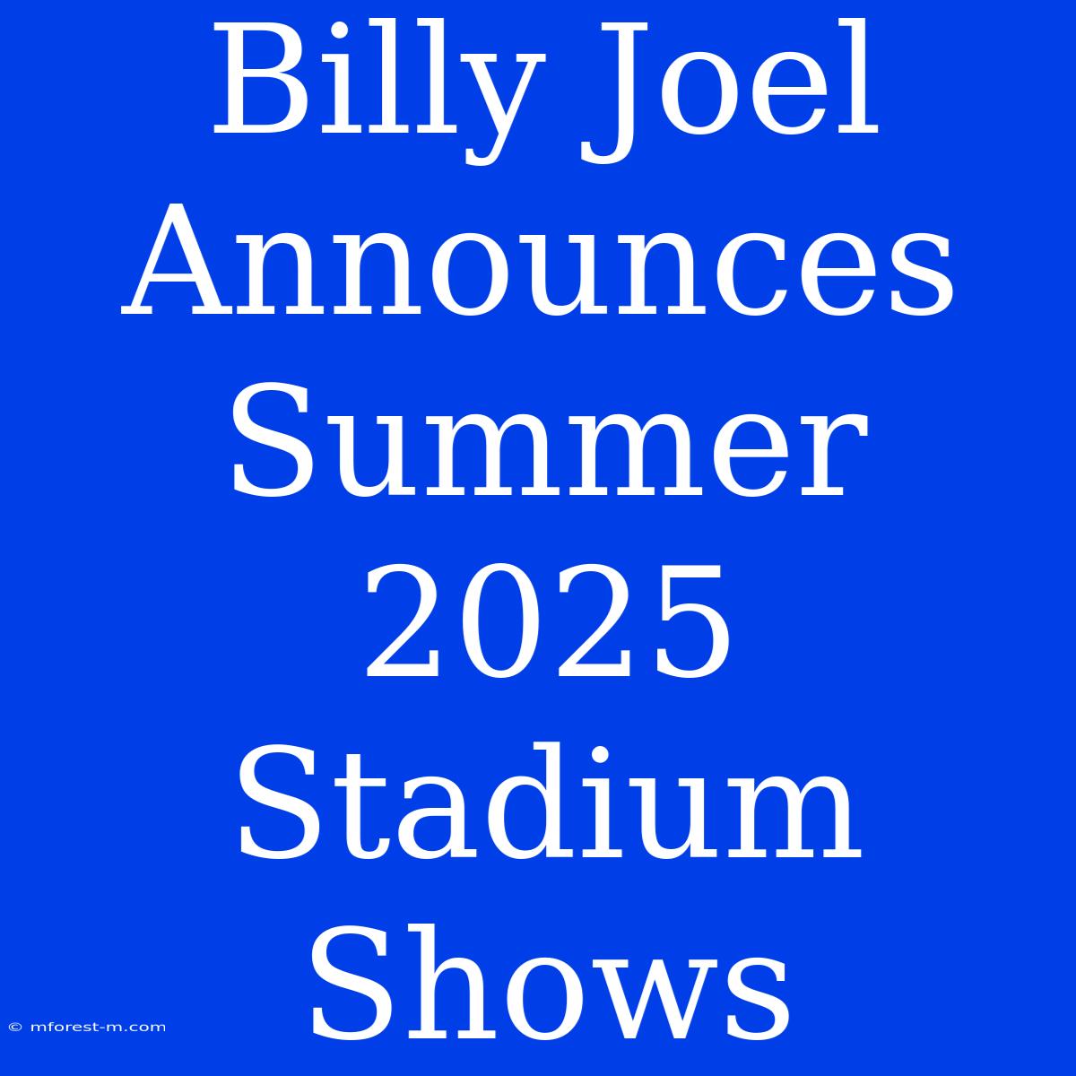 Billy Joel Announces Summer 2025 Stadium Shows