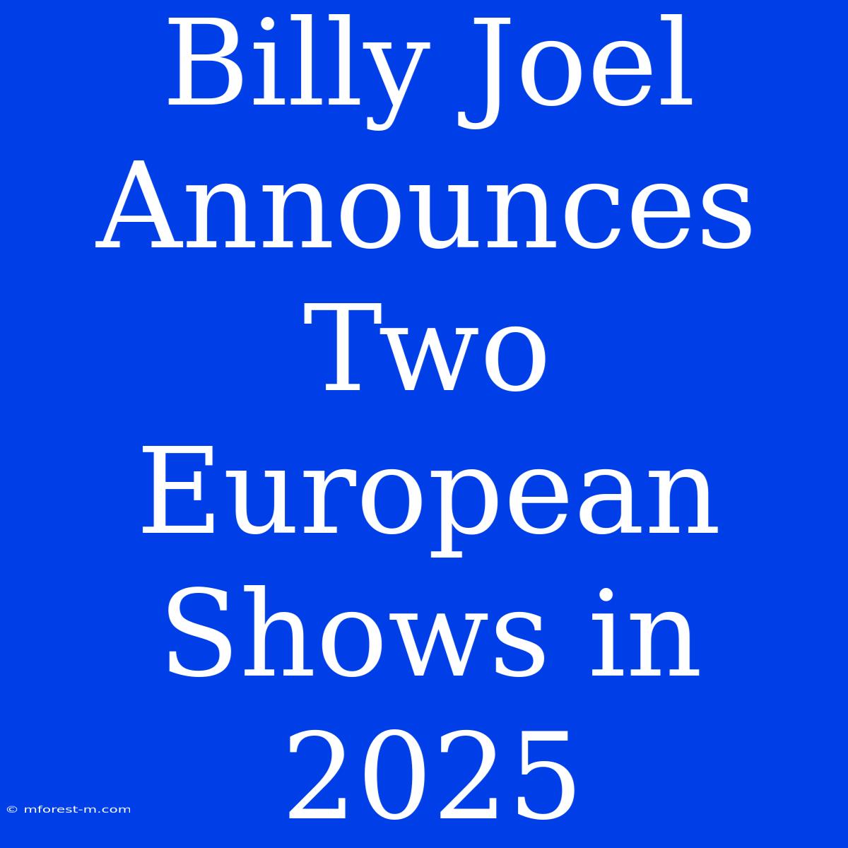 Billy Joel Announces Two European Shows In 2025