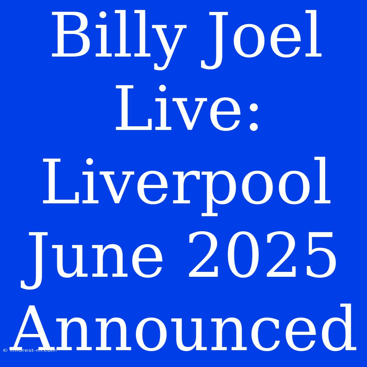 Billy Joel Live: Liverpool June 2025 Announced 