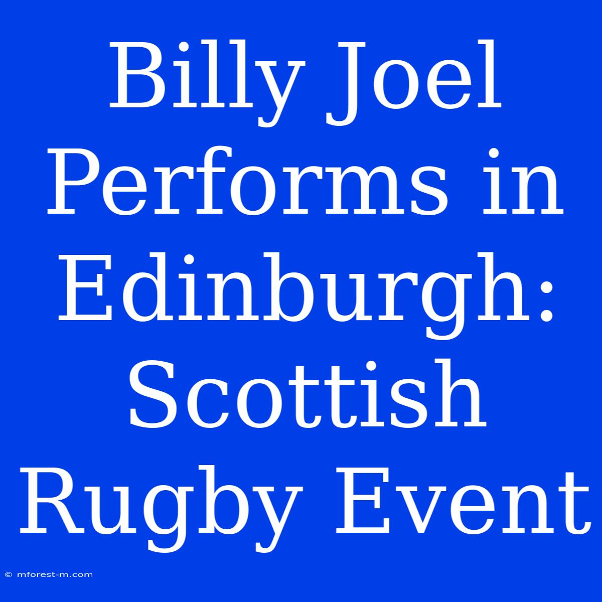 Billy Joel Performs In Edinburgh: Scottish Rugby Event