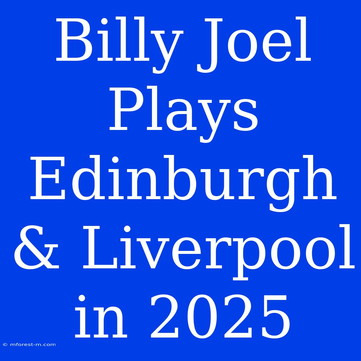 Billy Joel Plays Edinburgh & Liverpool In 2025