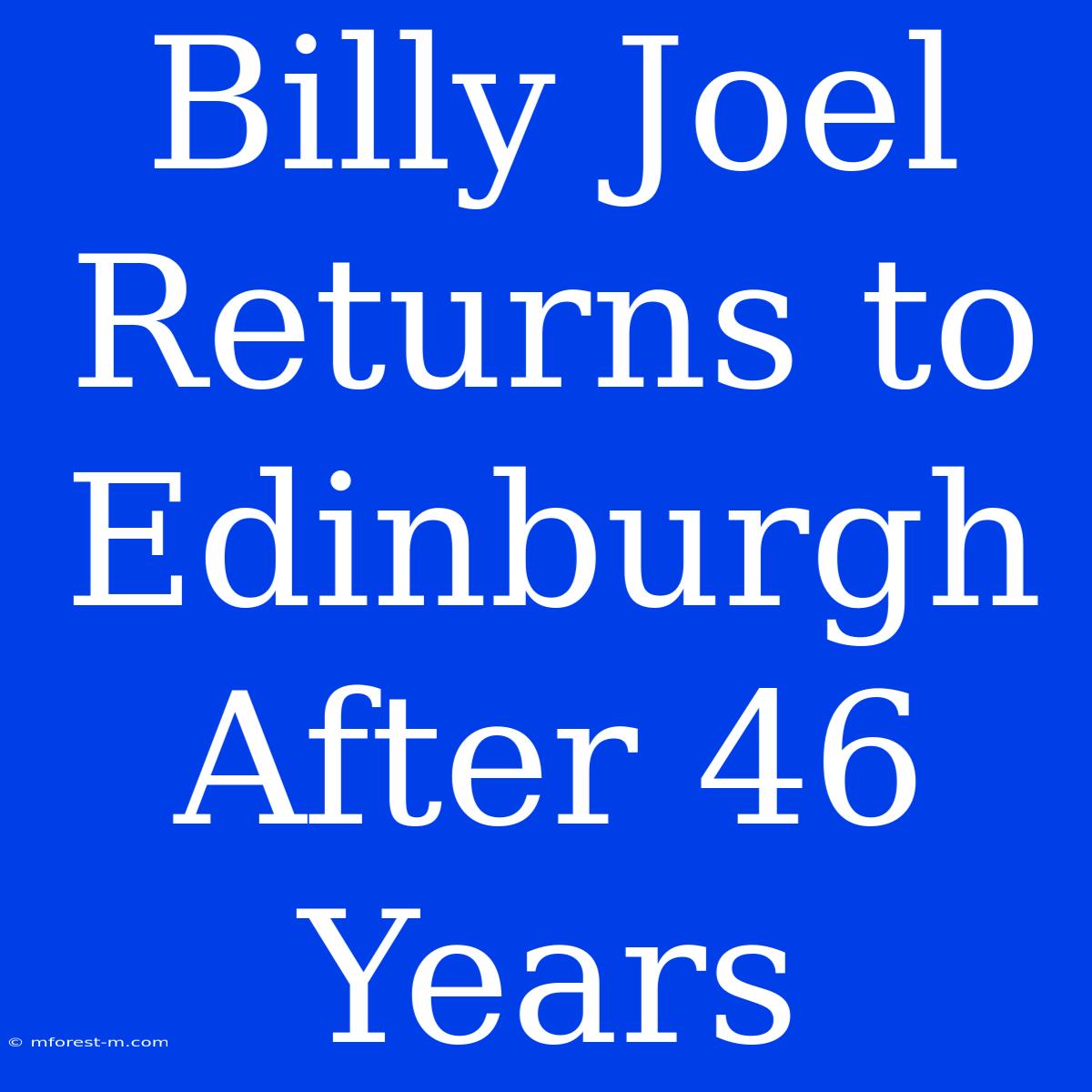 Billy Joel Returns To Edinburgh After 46 Years