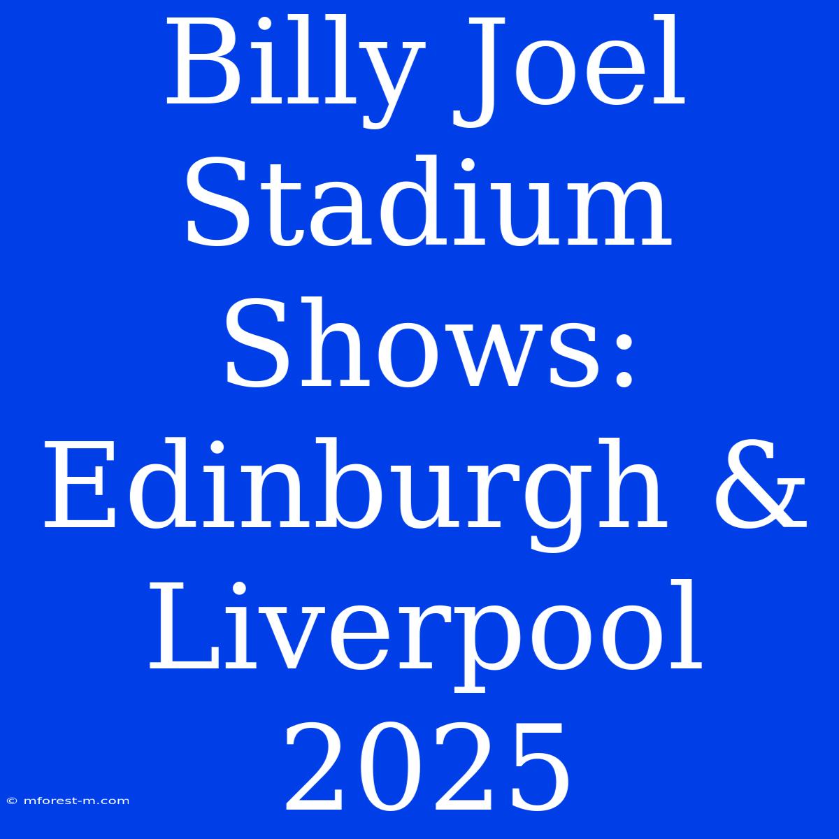 Billy Joel Stadium Shows: Edinburgh & Liverpool 2025