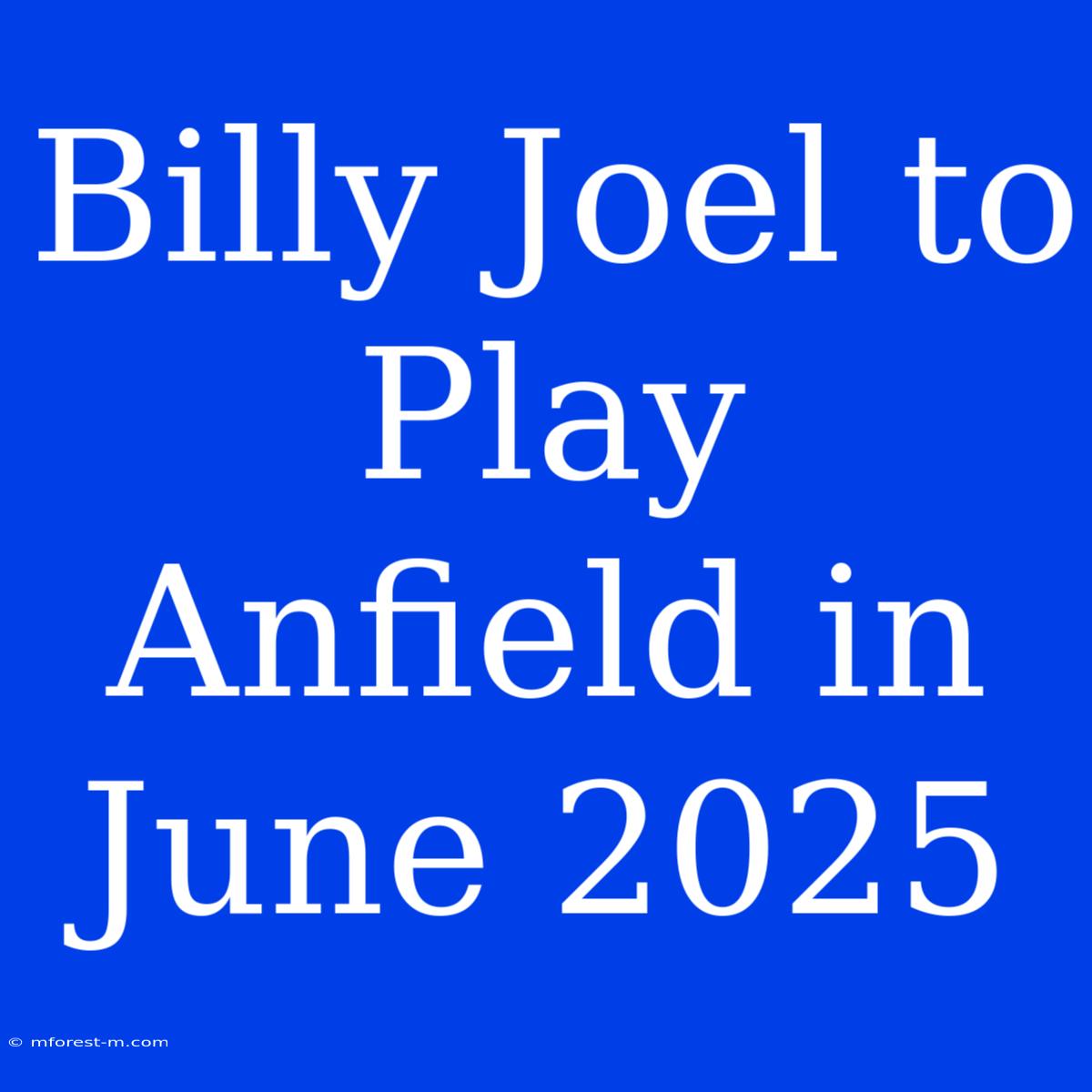 Billy Joel To Play Anfield In June 2025