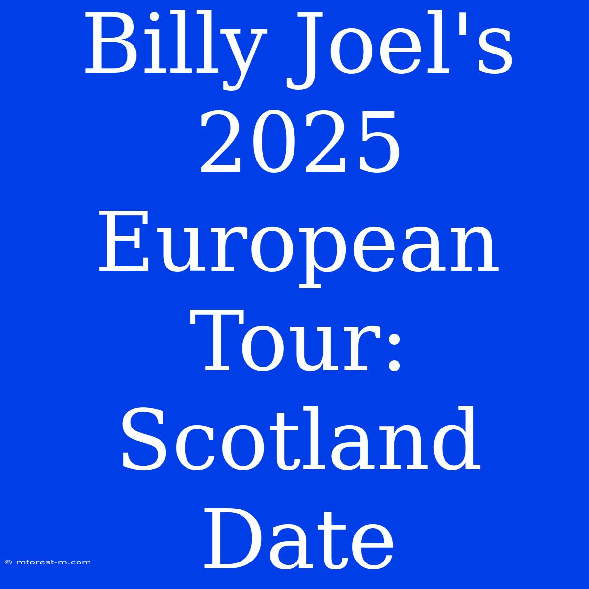 Billy Joel's 2025 European Tour: Scotland Date