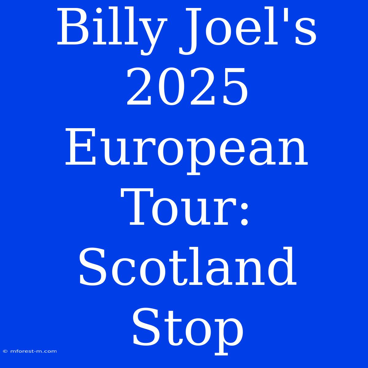 Billy Joel's 2025 European Tour: Scotland Stop 