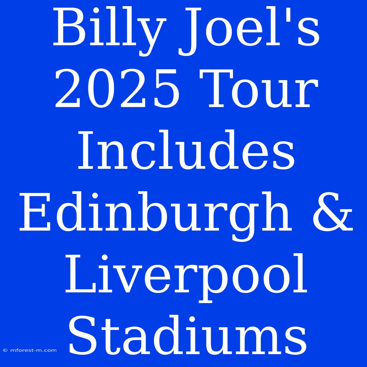 Billy Joel's 2025 Tour Includes Edinburgh & Liverpool Stadiums