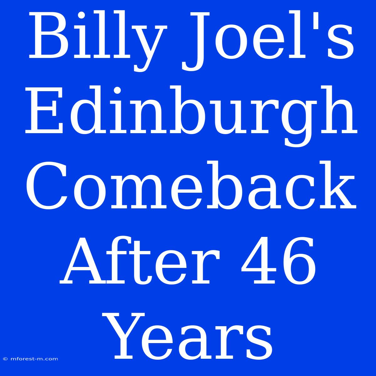 Billy Joel's Edinburgh Comeback After 46 Years