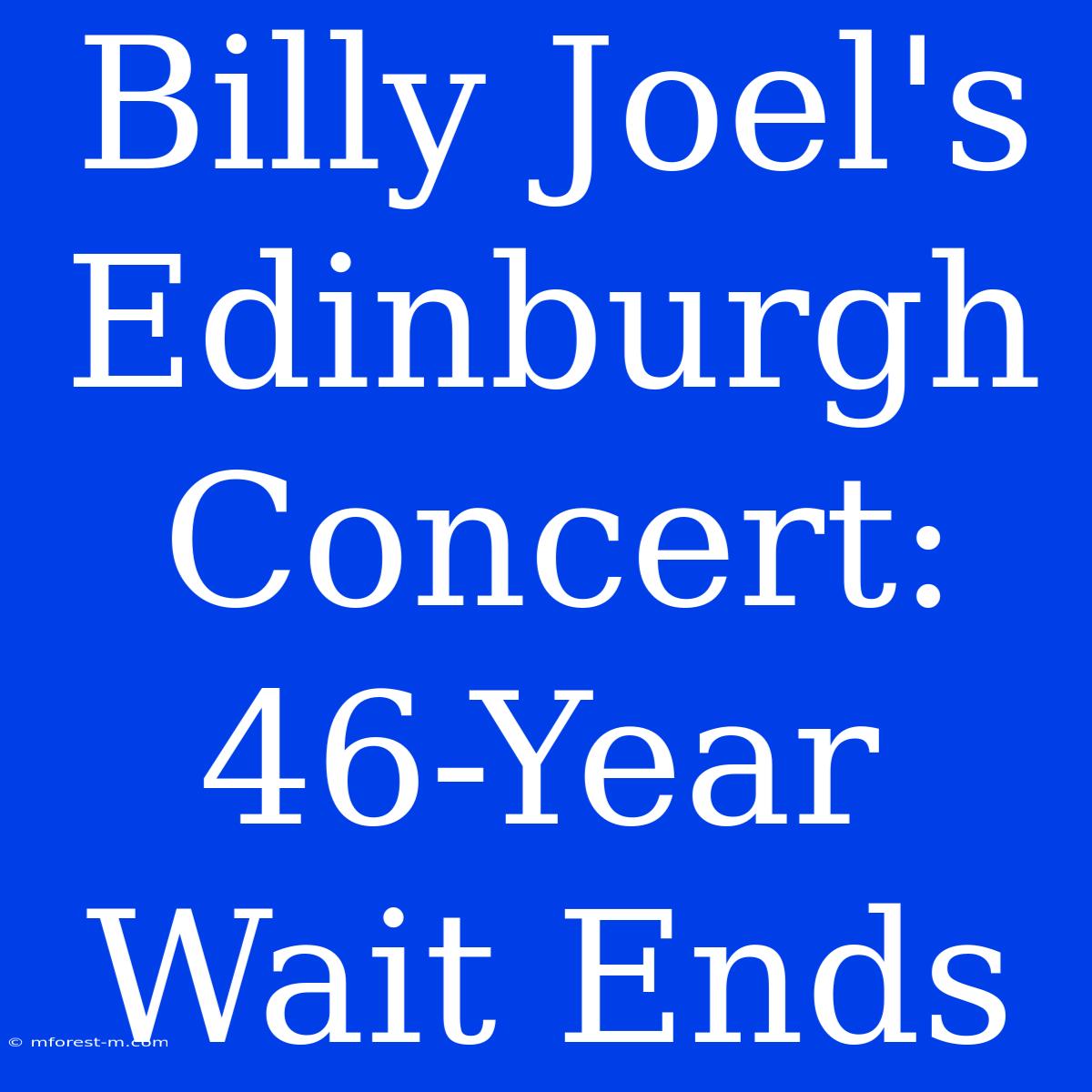 Billy Joel's Edinburgh Concert: 46-Year Wait Ends