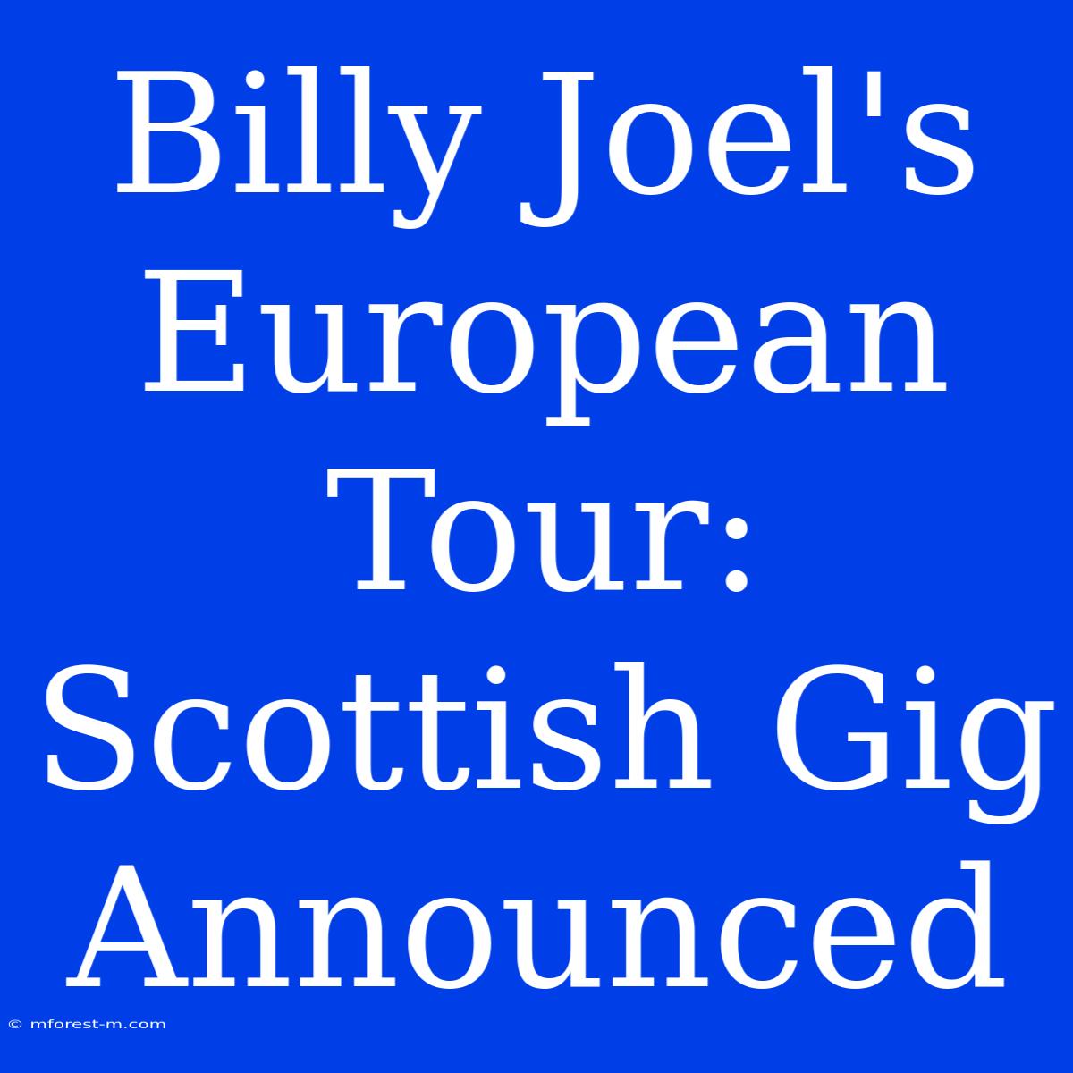 Billy Joel's European Tour: Scottish Gig Announced