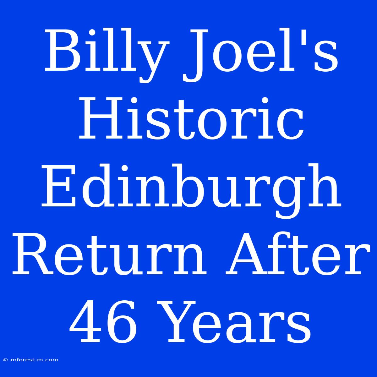 Billy Joel's Historic Edinburgh Return After 46 Years