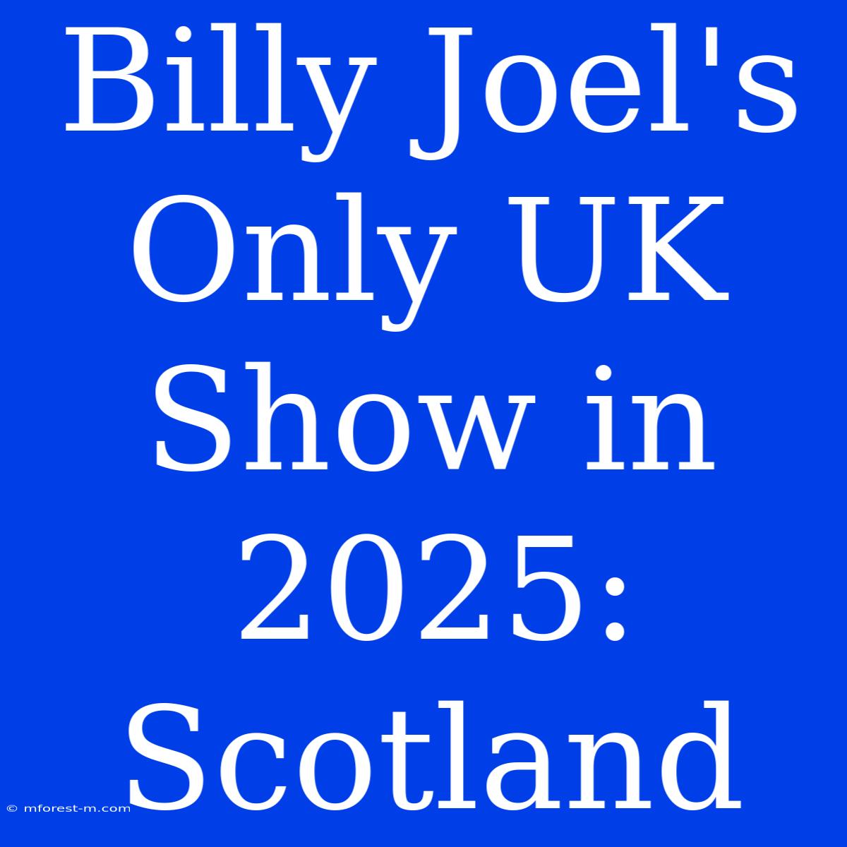 Billy Joel's Only UK Show In 2025: Scotland