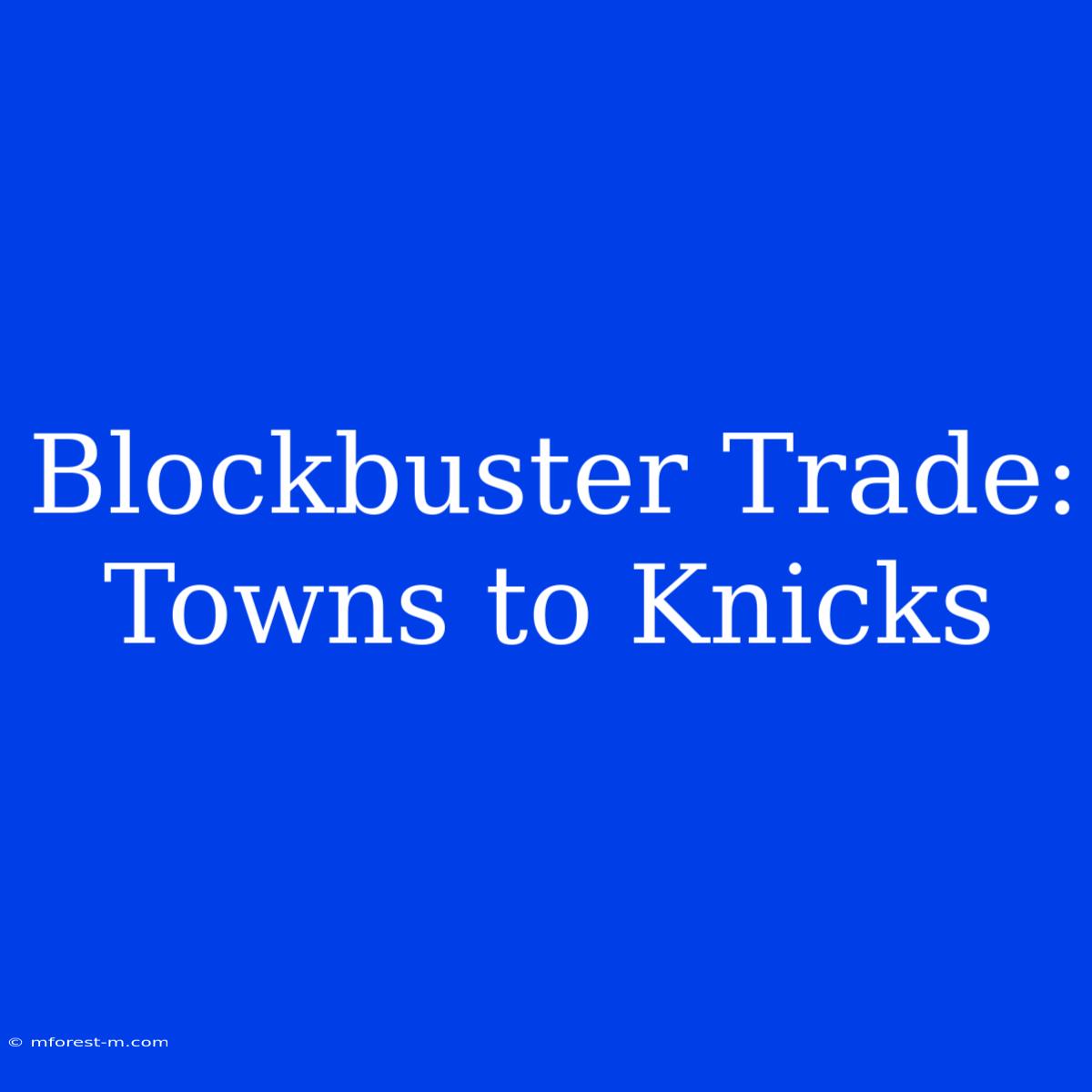 Blockbuster Trade: Towns To Knicks 