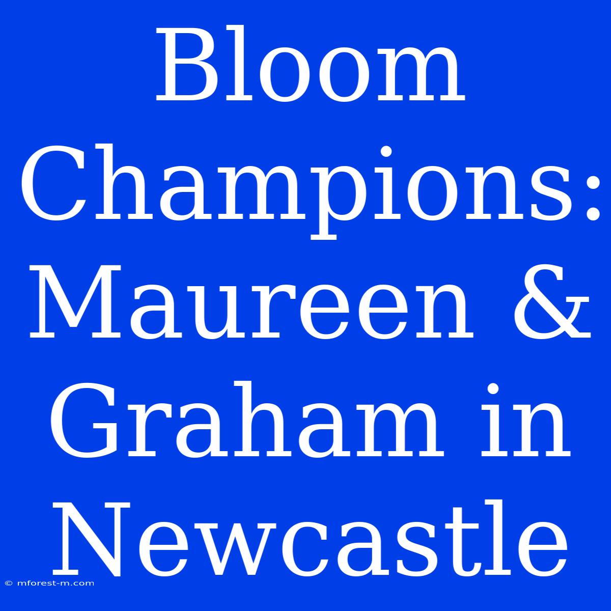 Bloom Champions: Maureen & Graham In Newcastle