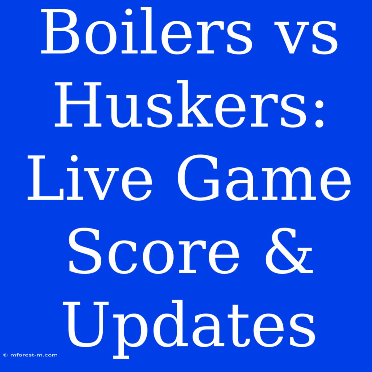 Boilers Vs Huskers: Live Game Score & Updates