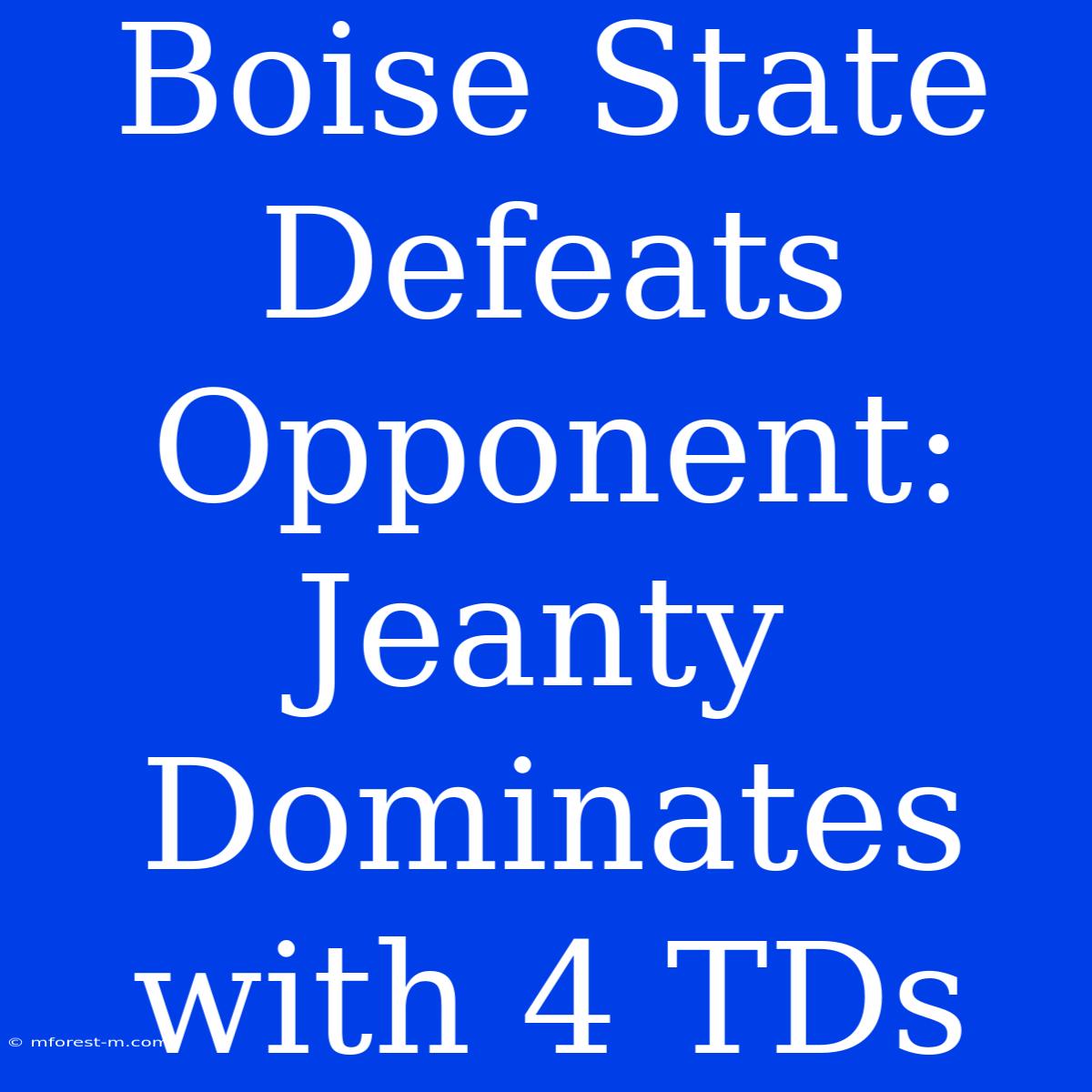 Boise State Defeats Opponent: Jeanty Dominates With 4 TDs