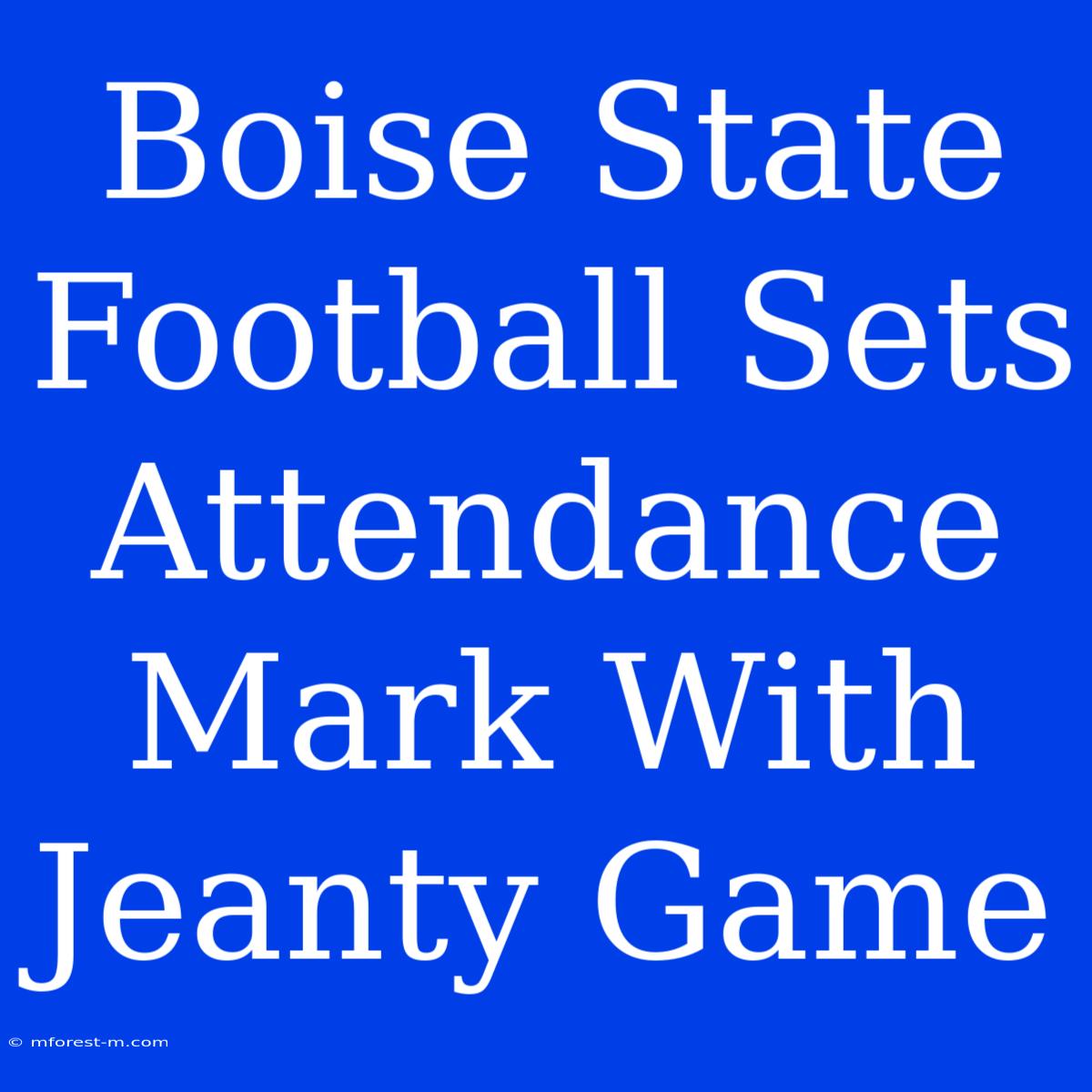 Boise State Football Sets Attendance Mark With Jeanty Game