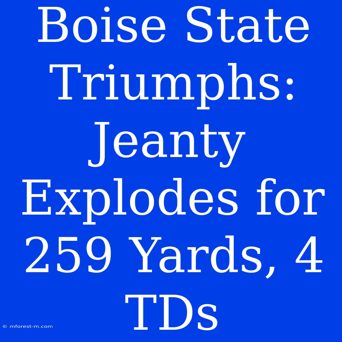 Boise State Triumphs: Jeanty Explodes For 259 Yards, 4 TDs