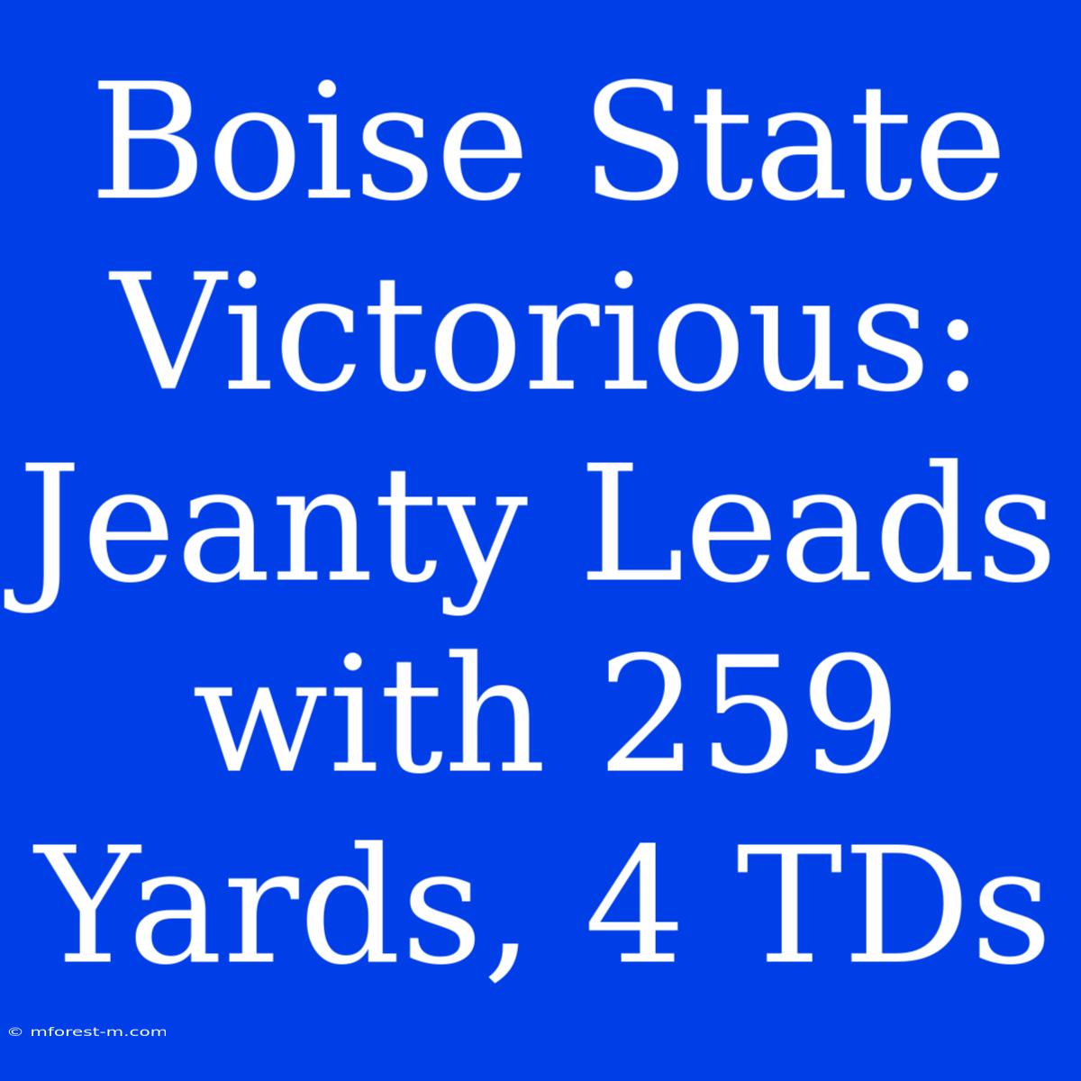 Boise State Victorious: Jeanty Leads With 259 Yards, 4 TDs