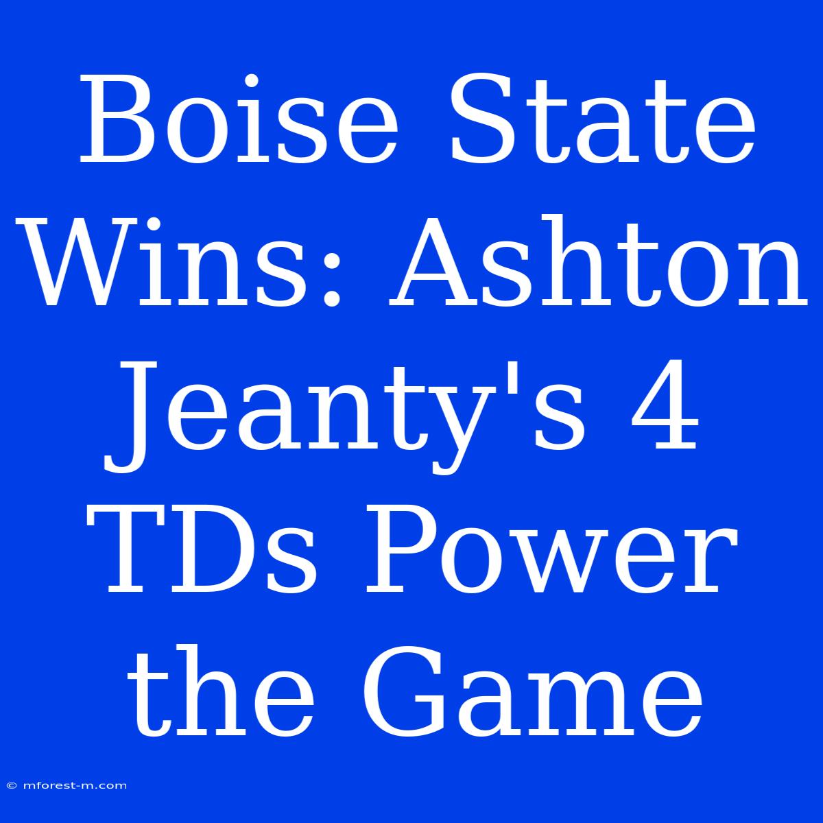 Boise State Wins: Ashton Jeanty's 4 TDs Power The Game 