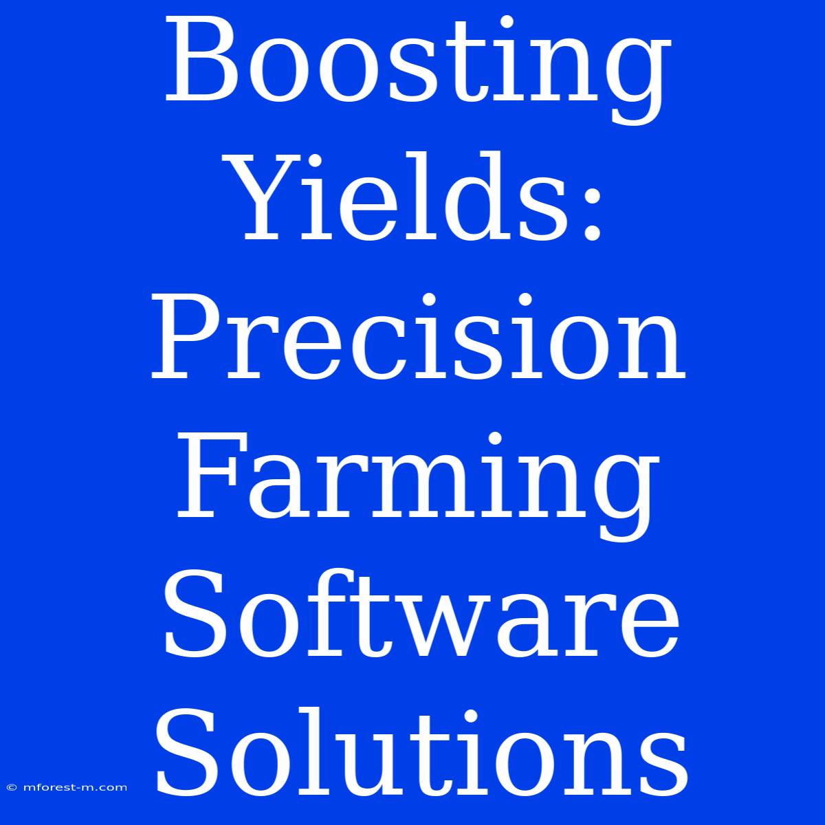 Boosting Yields: Precision Farming Software Solutions