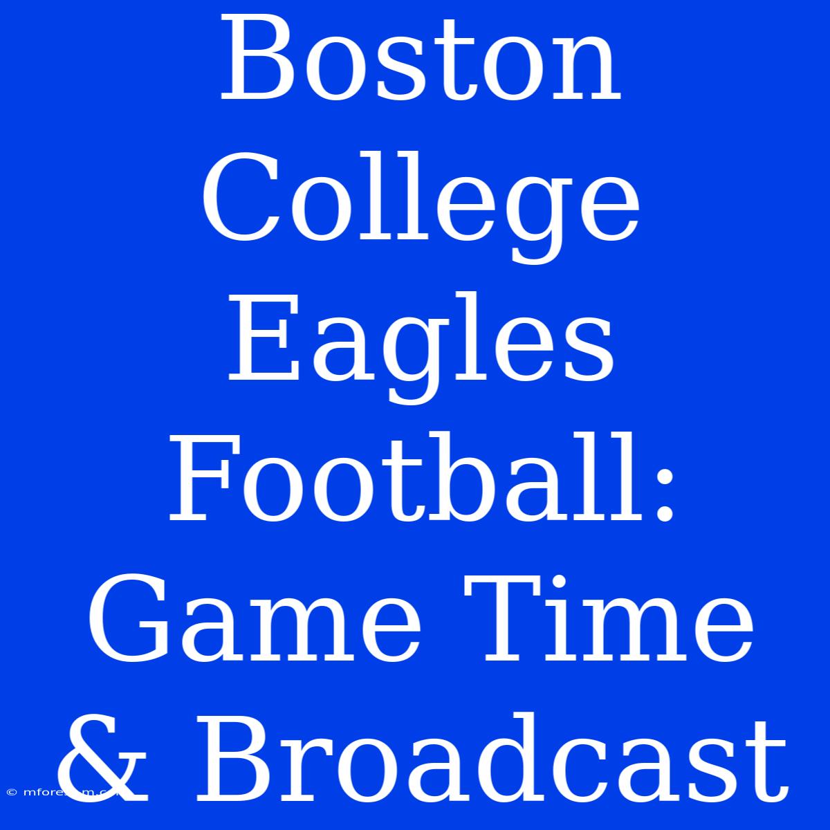 Boston College Eagles Football: Game Time & Broadcast