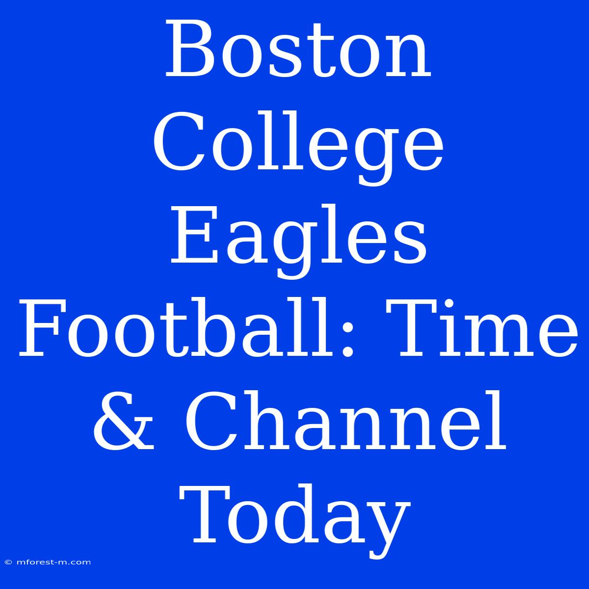 Boston College Eagles Football: Time & Channel Today