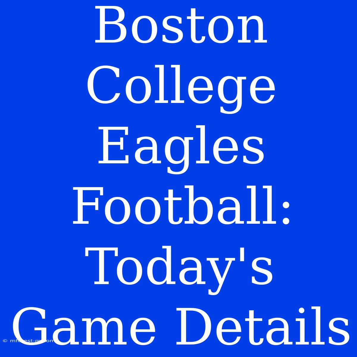 Boston College Eagles Football: Today's Game Details