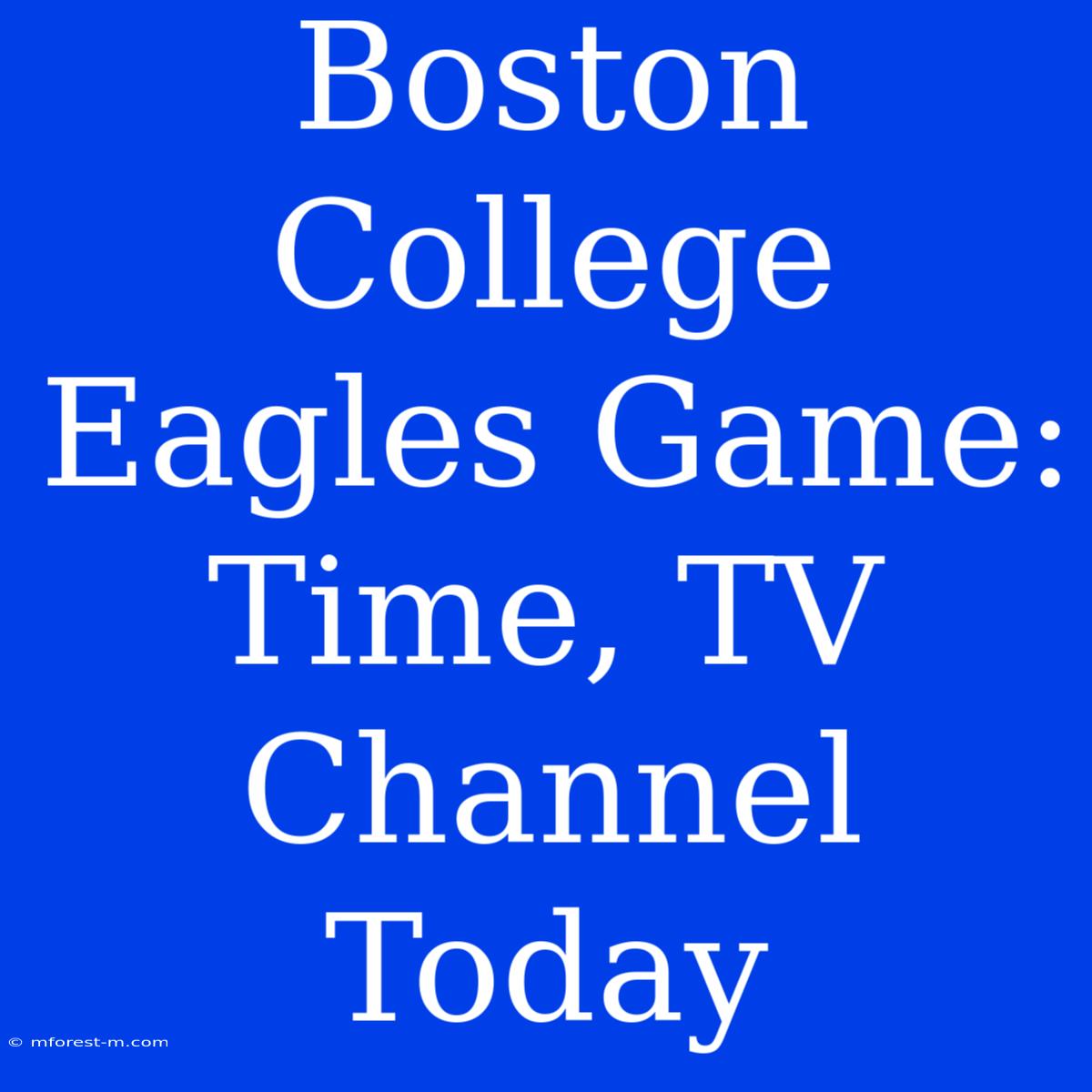 Boston College Eagles Game: Time, TV Channel Today 