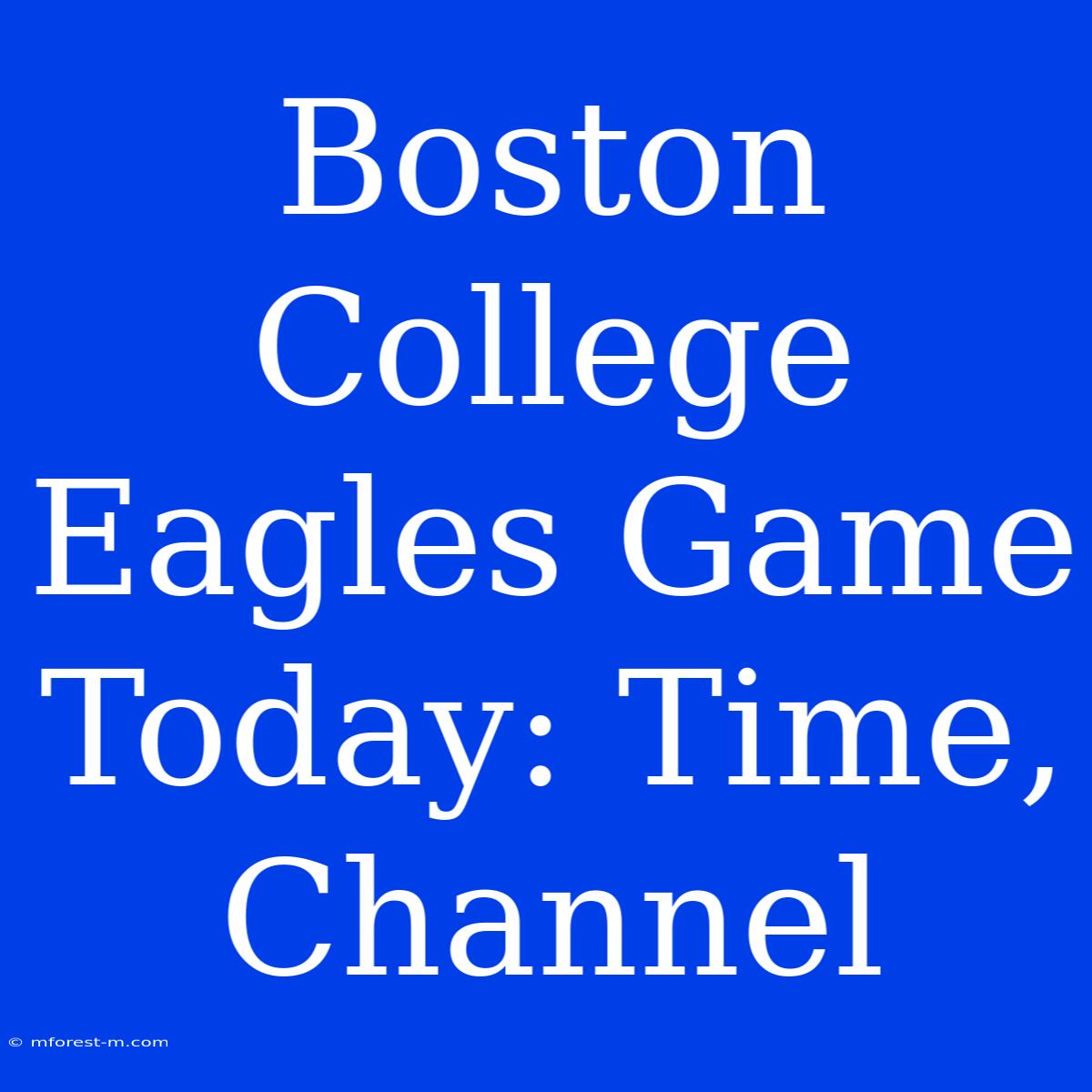 Boston College Eagles Game Today: Time, Channel