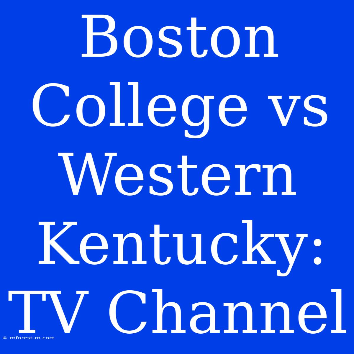 Boston College Vs Western Kentucky: TV Channel