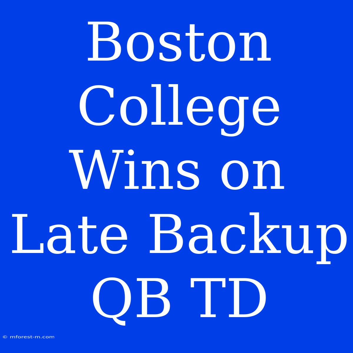 Boston College Wins On Late Backup QB TD