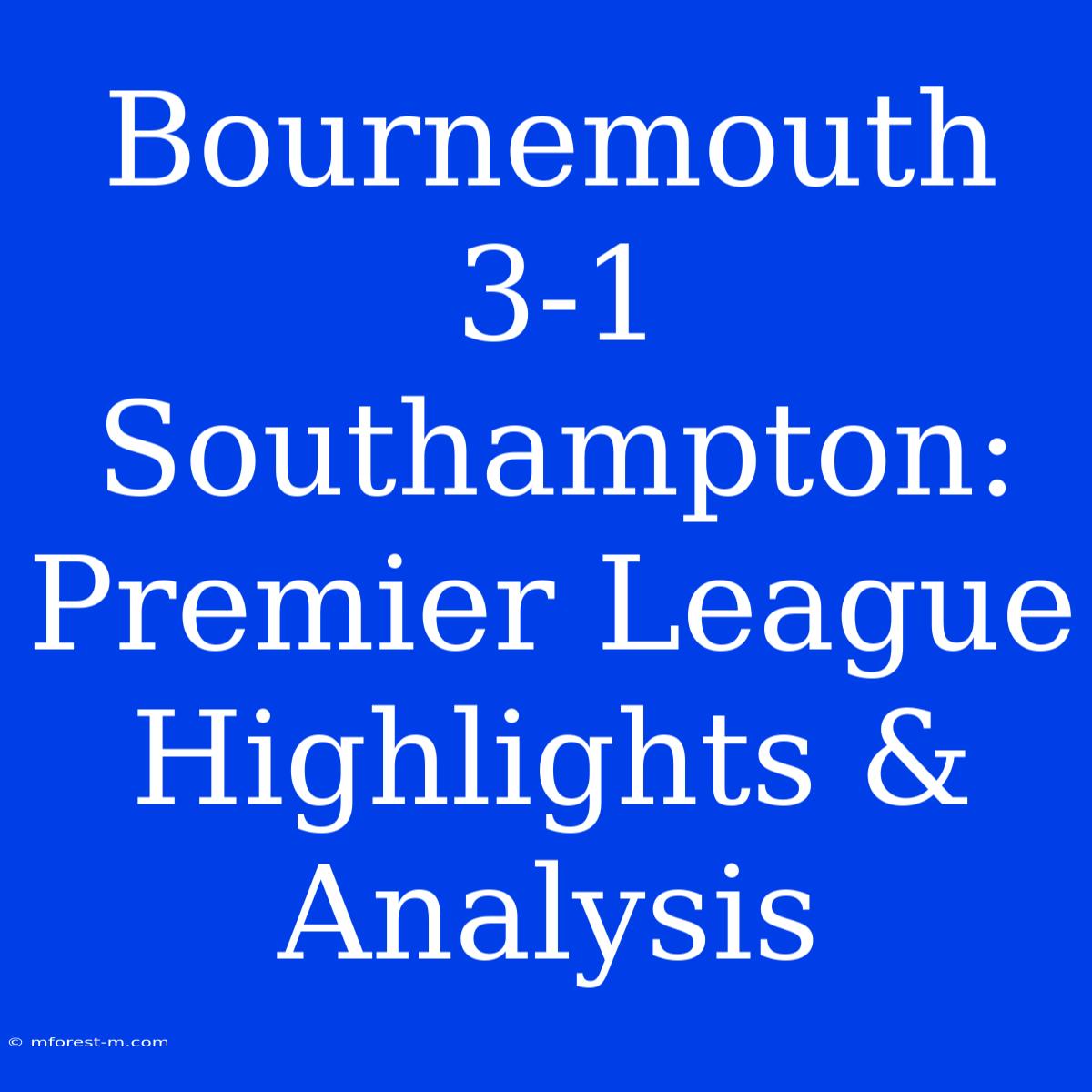 Bournemouth 3-1 Southampton: Premier League Highlights & Analysis