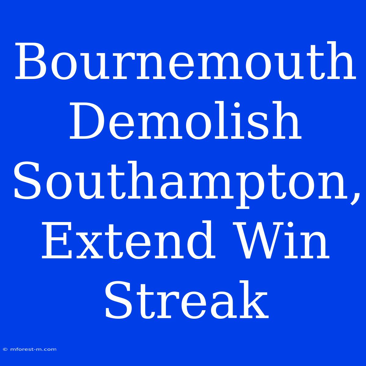 Bournemouth Demolish Southampton, Extend Win Streak