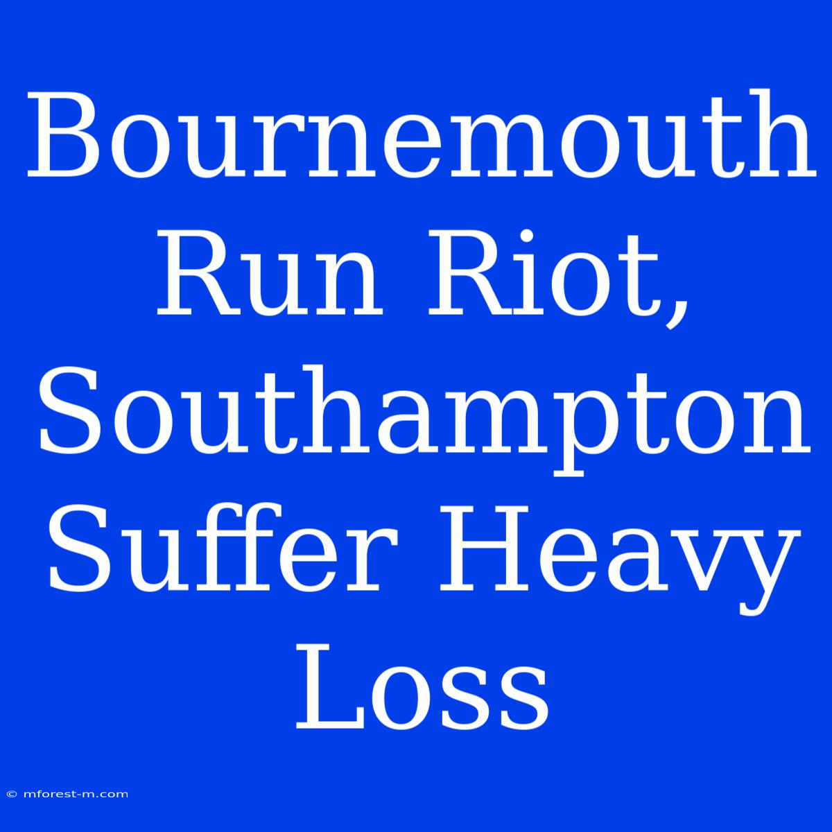 Bournemouth Run Riot, Southampton Suffer Heavy Loss