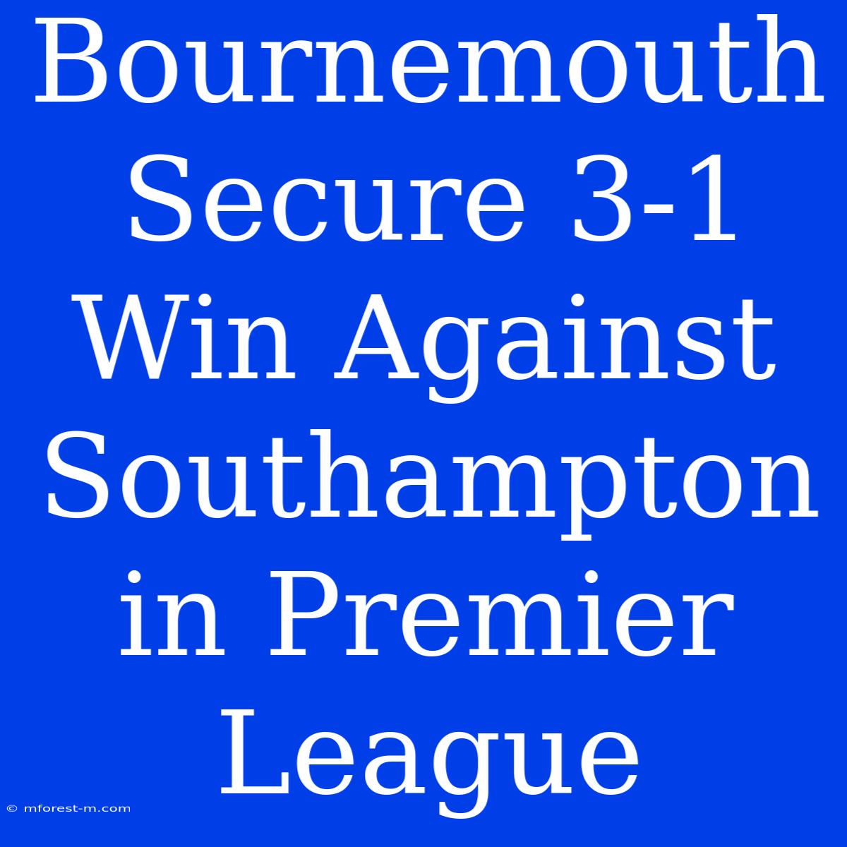 Bournemouth Secure 3-1 Win Against Southampton In Premier League 