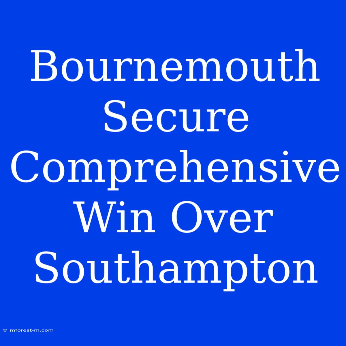 Bournemouth Secure Comprehensive Win Over Southampton 