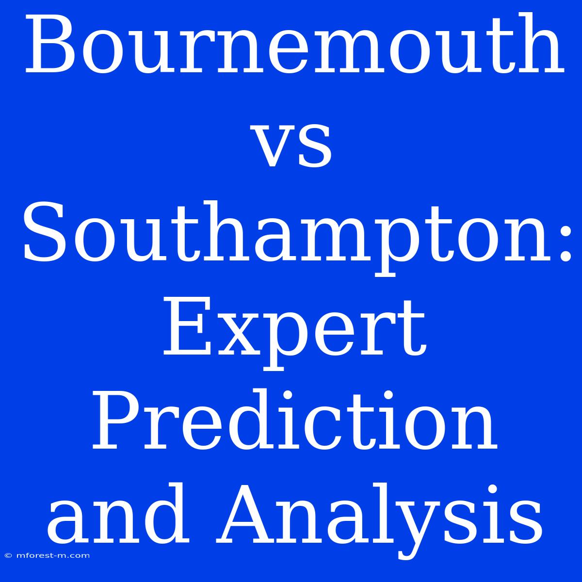 Bournemouth Vs Southampton: Expert Prediction And Analysis