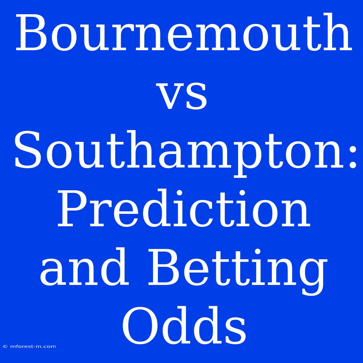 Bournemouth Vs Southampton: Prediction And Betting Odds