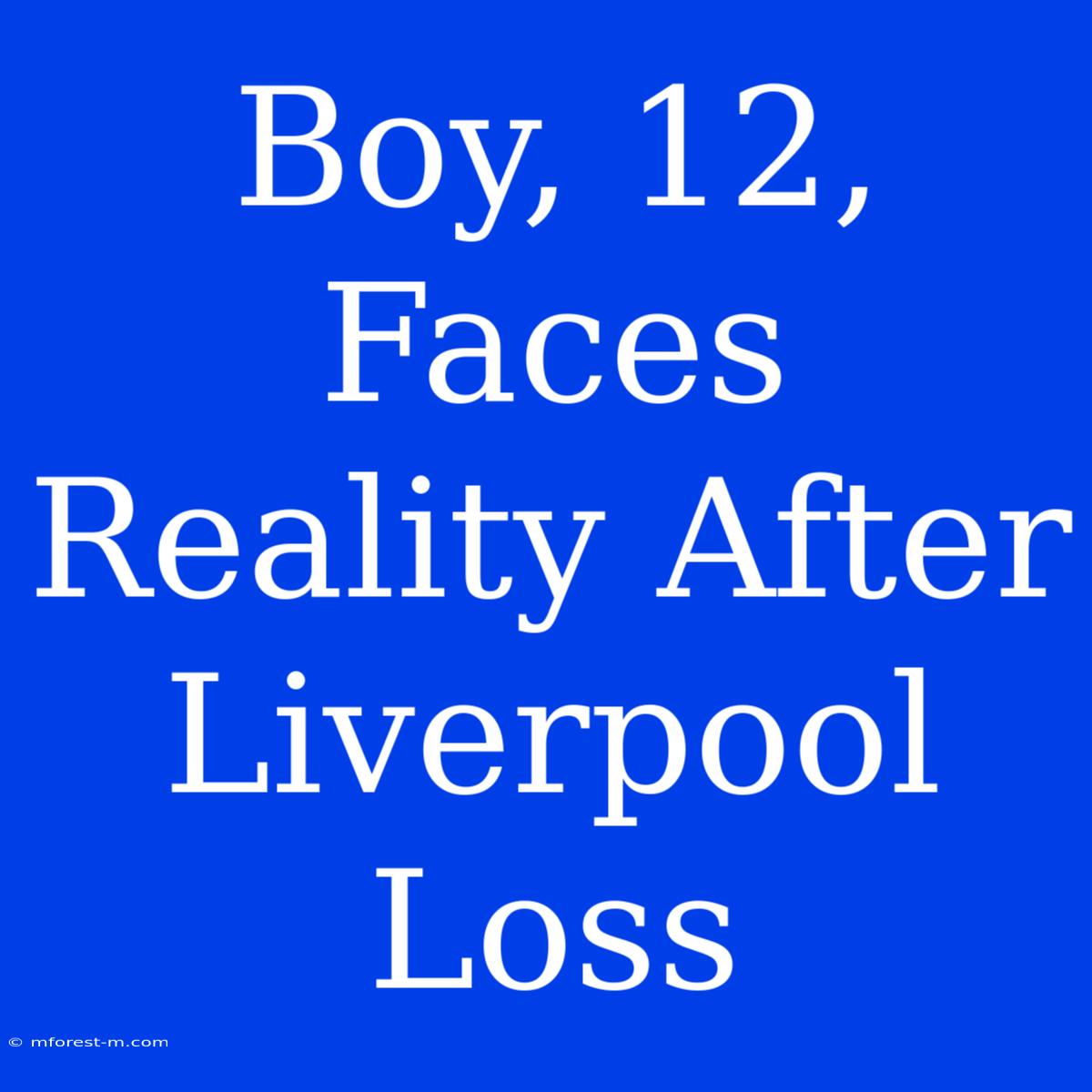 Boy, 12, Faces Reality After Liverpool Loss