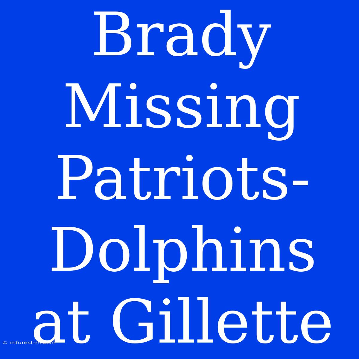 Brady Missing Patriots-Dolphins At Gillette