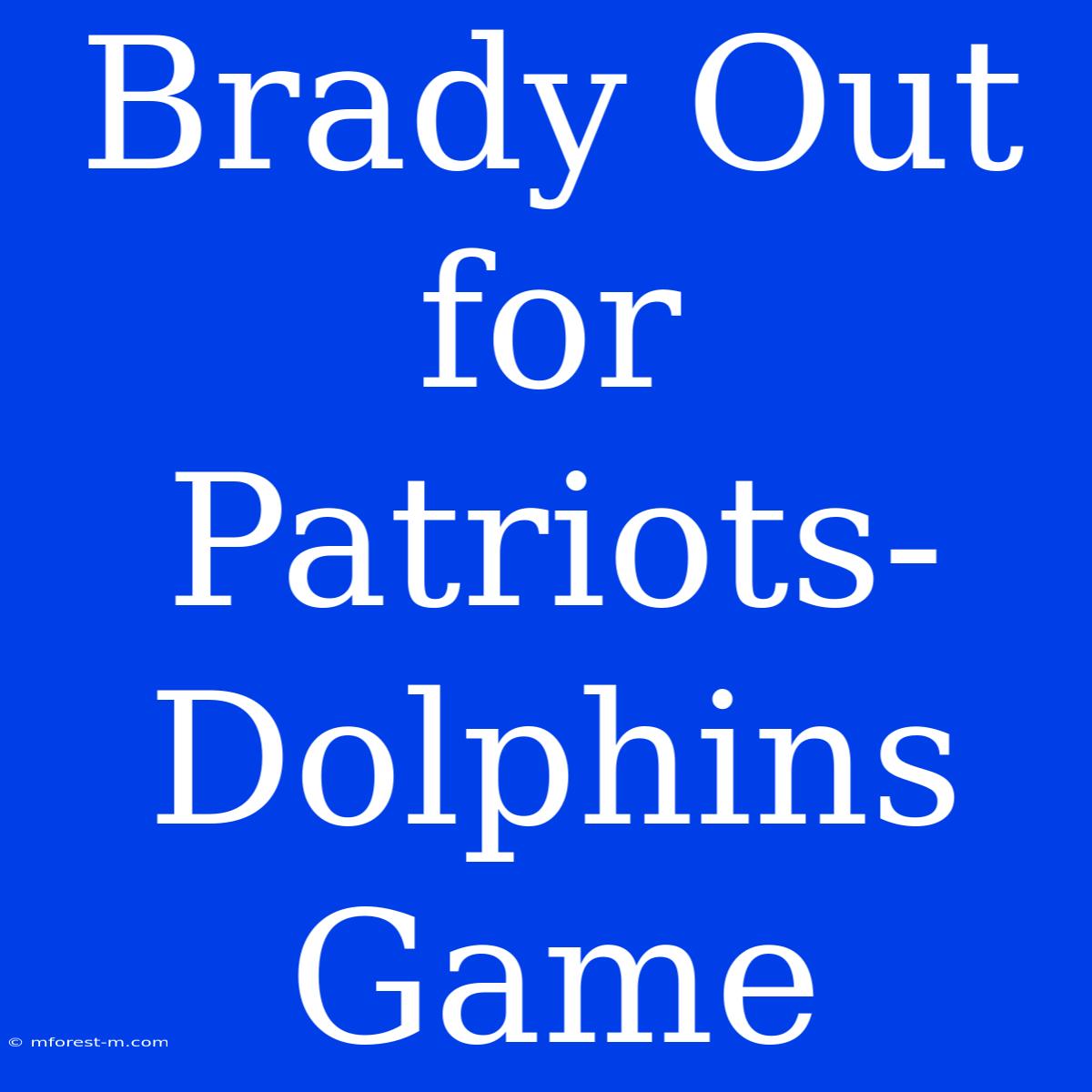 Brady Out For Patriots-Dolphins Game