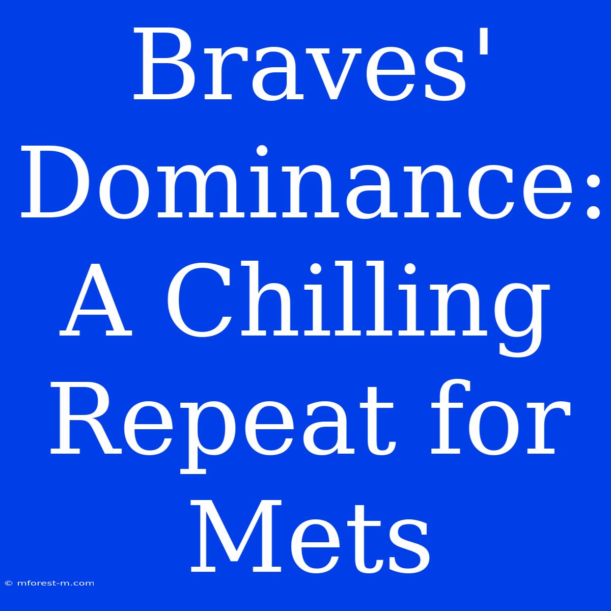 Braves' Dominance: A Chilling Repeat For Mets