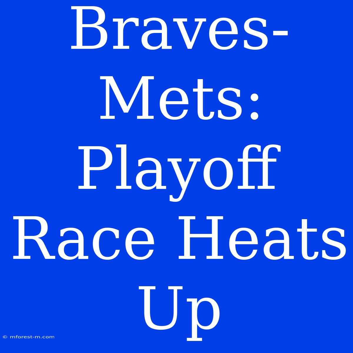 Braves-Mets:  Playoff Race Heats Up