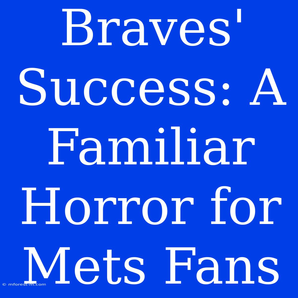 Braves' Success: A Familiar Horror For Mets Fans