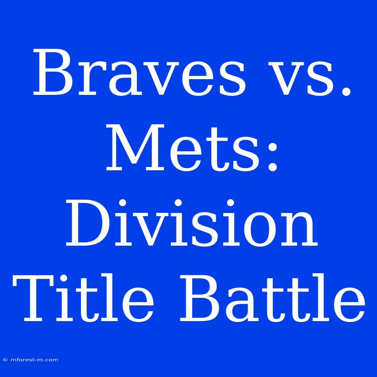 Braves Vs. Mets:  Division Title Battle 