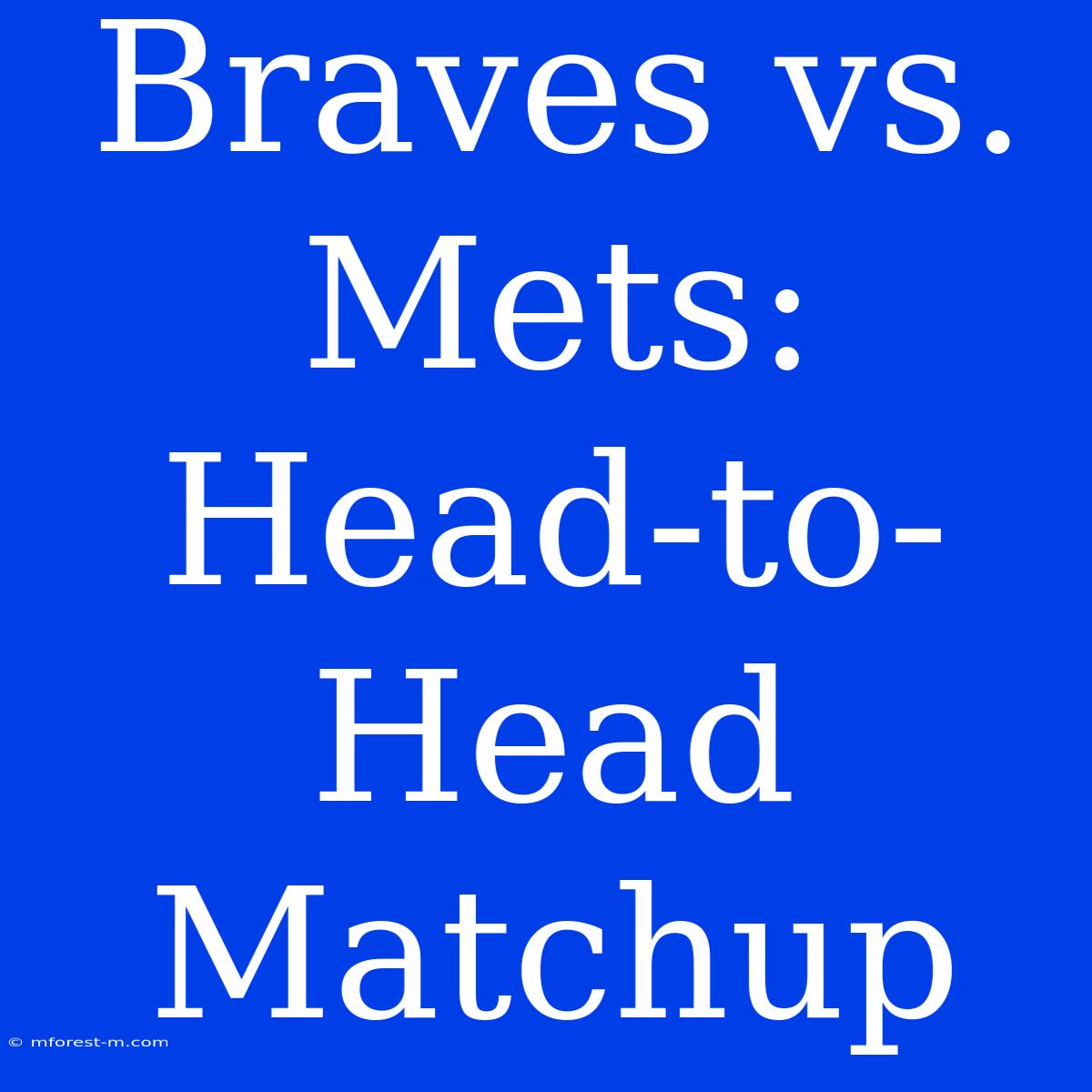 Braves Vs. Mets: Head-to-Head Matchup