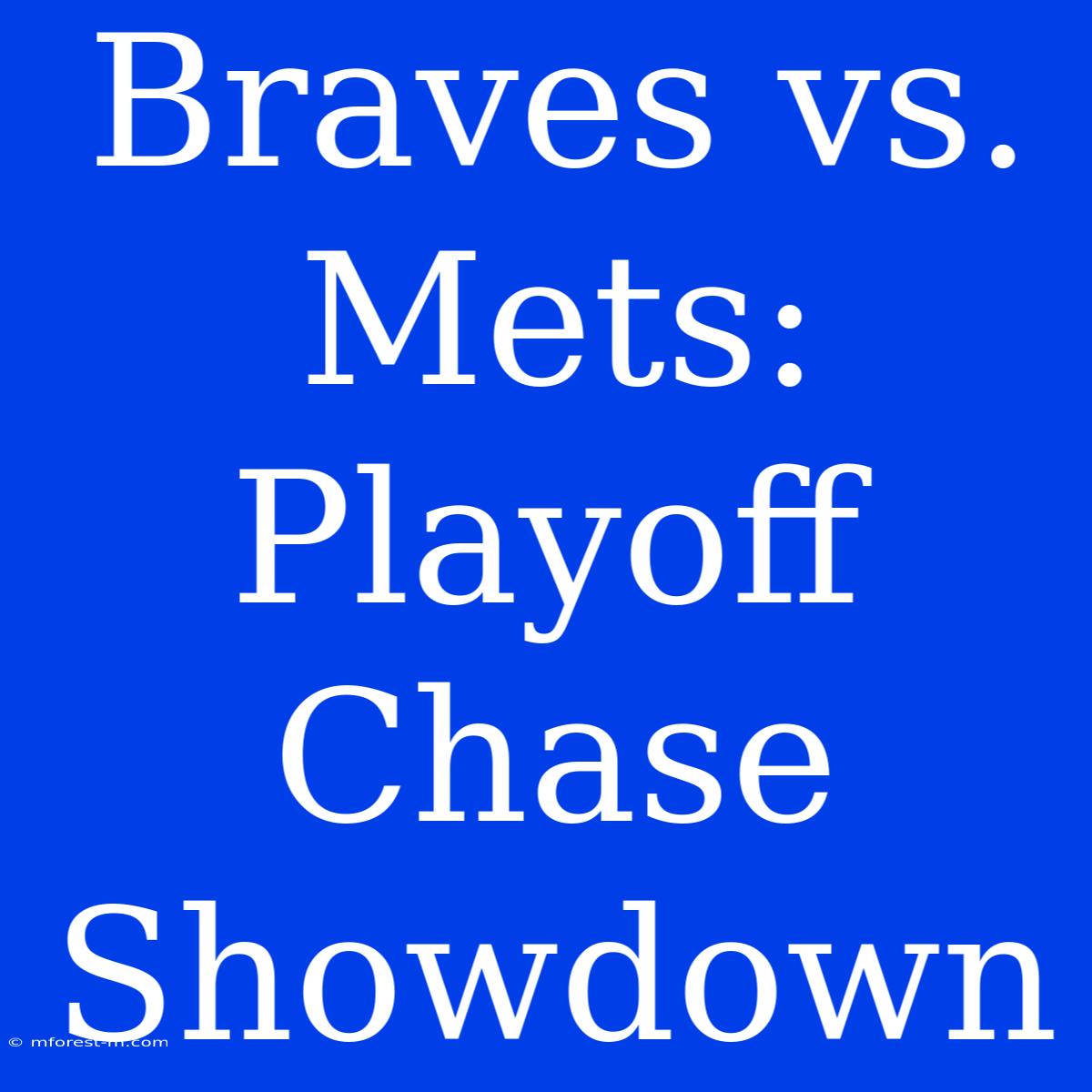 Braves Vs. Mets: Playoff Chase Showdown