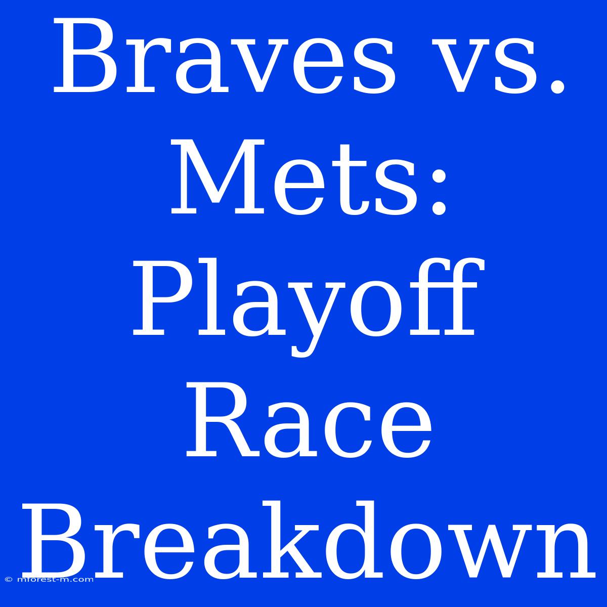 Braves Vs. Mets: Playoff Race Breakdown